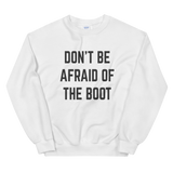 Don't Be Afraid of the Boot Unisex Sweatshirt