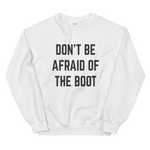 Don't Be Afraid of the Boot Unisex Sweatshirt