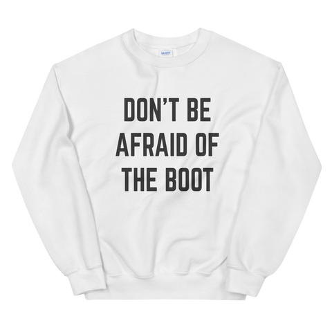 Don't Be Afraid of the Boot Unisex Sweatshirt